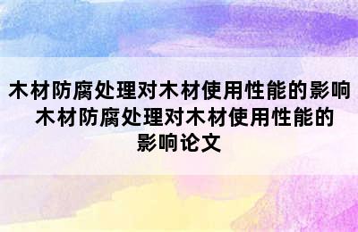 木材防腐处理对木材使用性能的影响  木材防腐处理对木材使用性能的影响论文